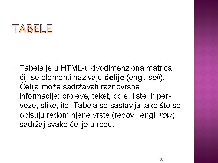  Tabela je u HTML-u dvodimenziona matrica čiji se elementi nazivaju ćelije (engl. cell).