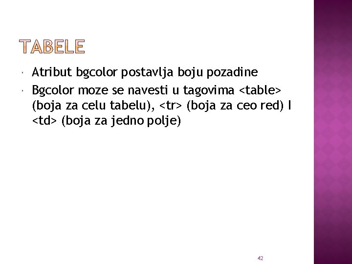  Atribut bgcolor postavlja boju pozadine Bgcolor moze se navesti u tagovima <table> (boja