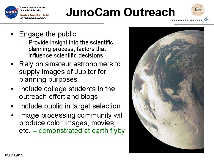 National Aeronautics and Space Administration Goddard Space Flight Center Jet Propulsion Laboratory Juno. Cam