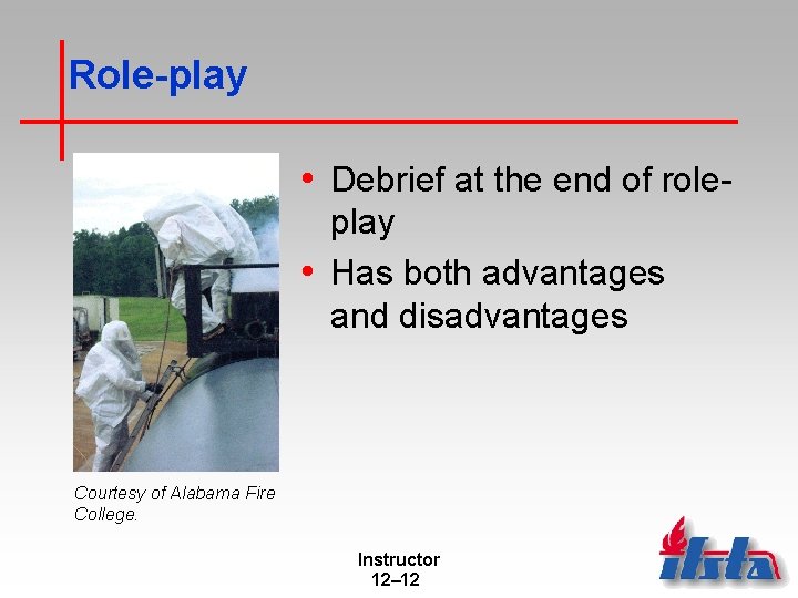 Role-play • Debrief at the end of roleplay • Has both advantages and disadvantages