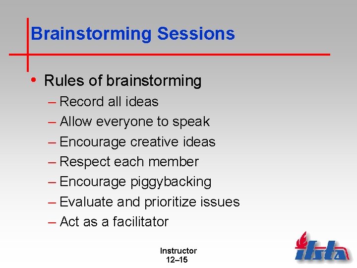 Brainstorming Sessions • Rules of brainstorming – Record all ideas – Allow everyone to