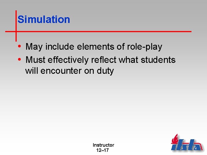 Simulation • May include elements of role-play • Must effectively reflect what students will