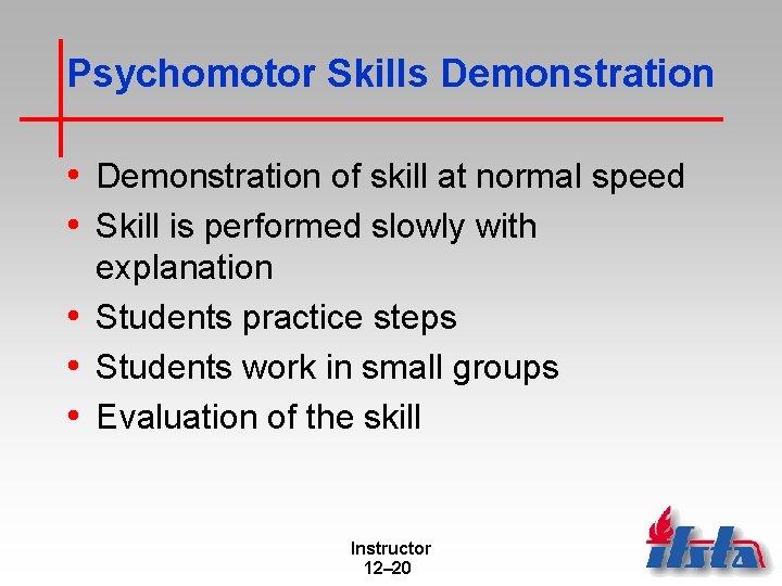 Psychomotor Skills Demonstration • Demonstration of skill at normal speed • Skill is performed