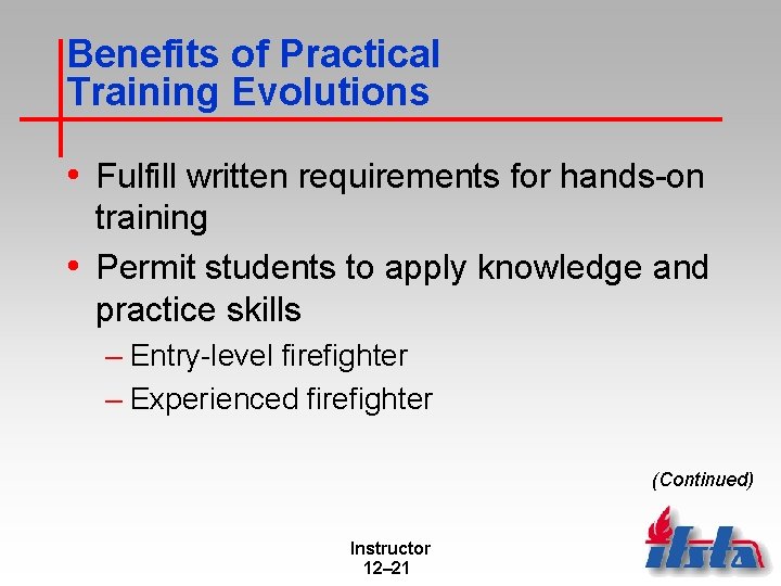 Benefits of Practical Training Evolutions • Fulfill written requirements for hands-on training • Permit