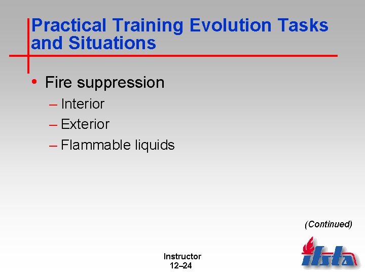 Practical Training Evolution Tasks and Situations • Fire suppression – Interior – Exterior –