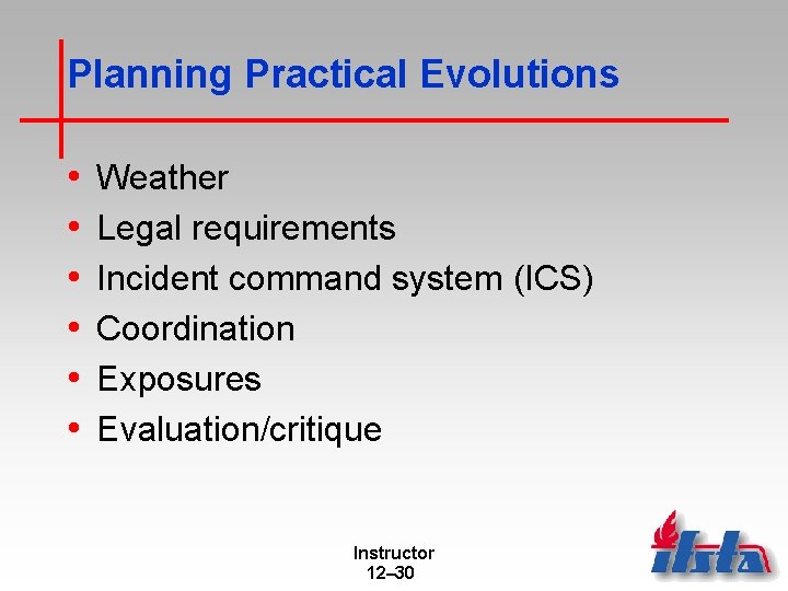 Planning Practical Evolutions • • • Weather Legal requirements Incident command system (ICS) Coordination