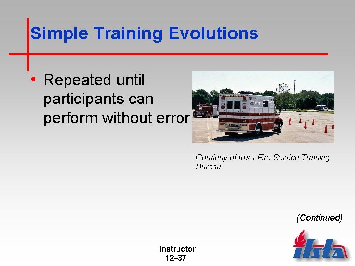 Simple Training Evolutions • Repeated until participants can perform without error Courtesy of Iowa