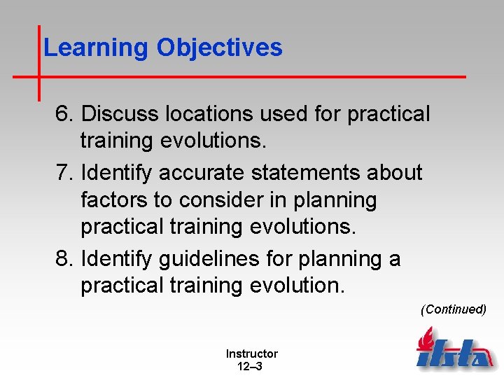 Learning Objectives 6. Discuss locations used for practical training evolutions. 7. Identify accurate statements