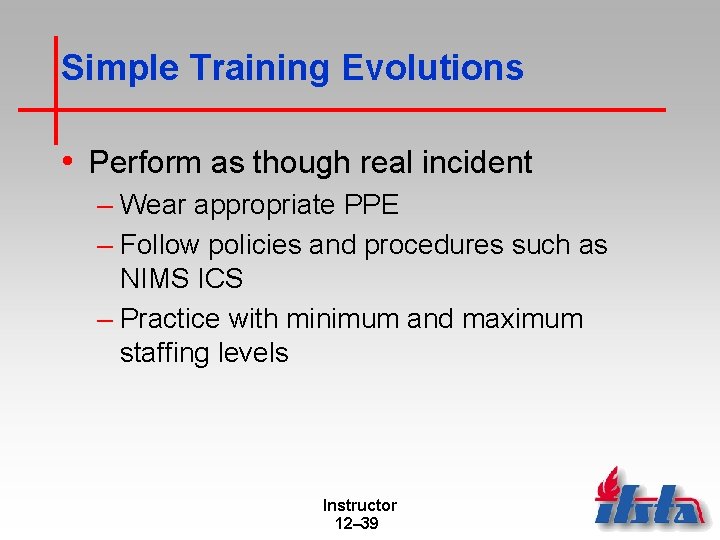 Simple Training Evolutions • Perform as though real incident – Wear appropriate PPE –