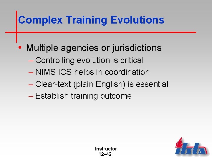 Complex Training Evolutions • Multiple agencies or jurisdictions – Controlling evolution is critical –