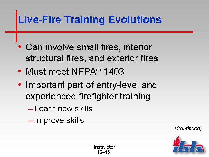 Live-Fire Training Evolutions • Can involve small fires, interior structural fires, and exterior fires