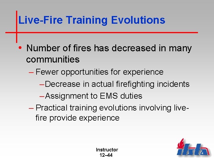 Live-Fire Training Evolutions • Number of fires has decreased in many communities – Fewer