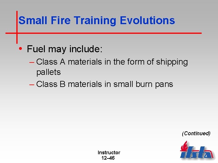 Small Fire Training Evolutions • Fuel may include: – Class A materials in the