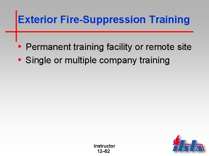 Exterior Fire-Suppression Training • Permanent training facility or remote site • Single or multiple