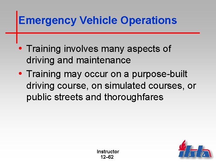 Emergency Vehicle Operations • Training involves many aspects of driving and maintenance • Training