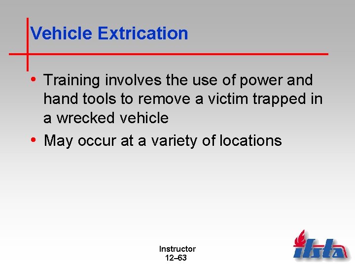 Vehicle Extrication • Training involves the use of power and hand tools to remove