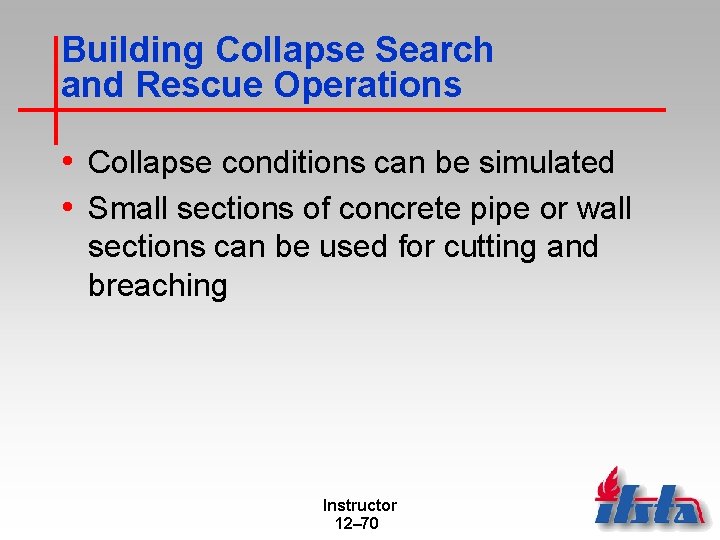 Building Collapse Search and Rescue Operations • Collapse conditions can be simulated • Small