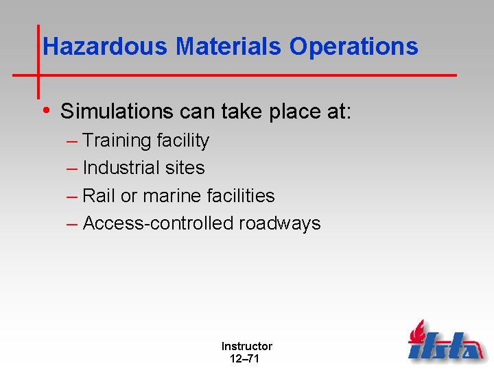 Hazardous Materials Operations • Simulations can take place at: – Training facility – Industrial