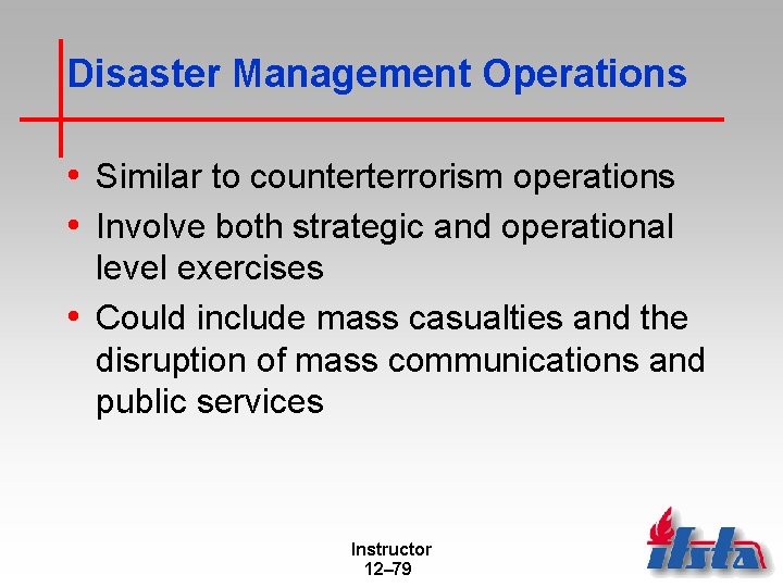 Disaster Management Operations • Similar to counterterrorism operations • Involve both strategic and operational