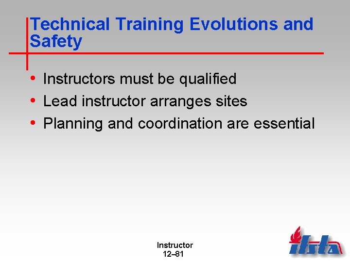 Technical Training Evolutions and Safety • Instructors must be qualified • Lead instructor arranges