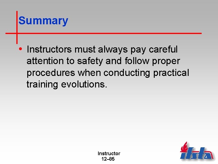 Summary • Instructors must always pay careful attention to safety and follow proper procedures