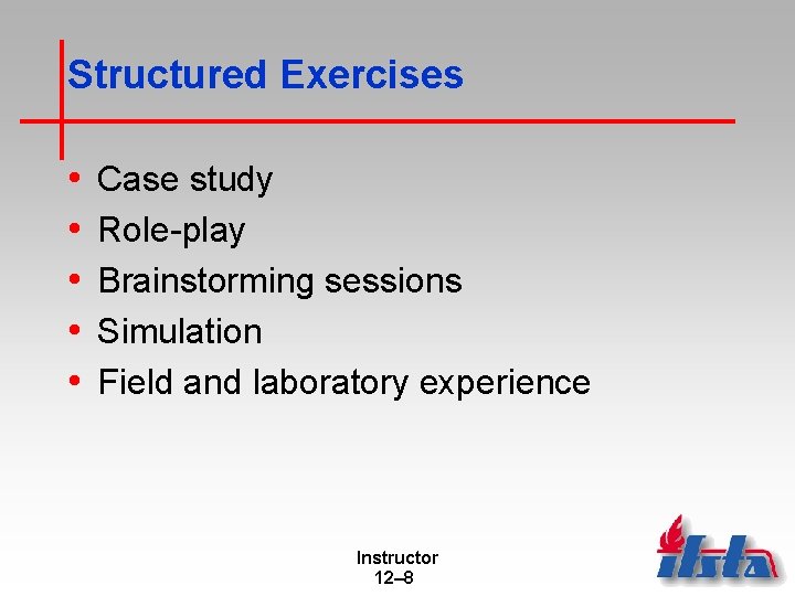 Structured Exercises • • • Case study Role-play Brainstorming sessions Simulation Field and laboratory