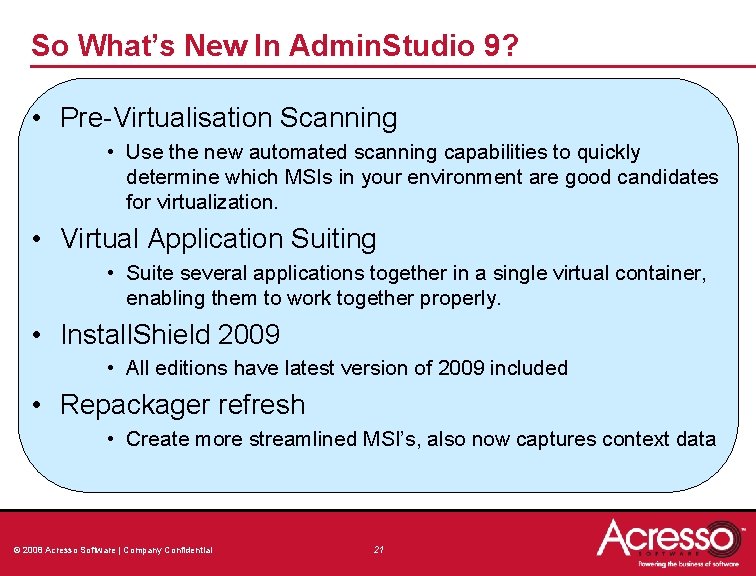 So What’s New In Admin. Studio 9? • Pre-Virtualisation Scanning • Use the new So What’s New In Admin. Studio 9? • Pre-Virtualisation Scanning • Use the new