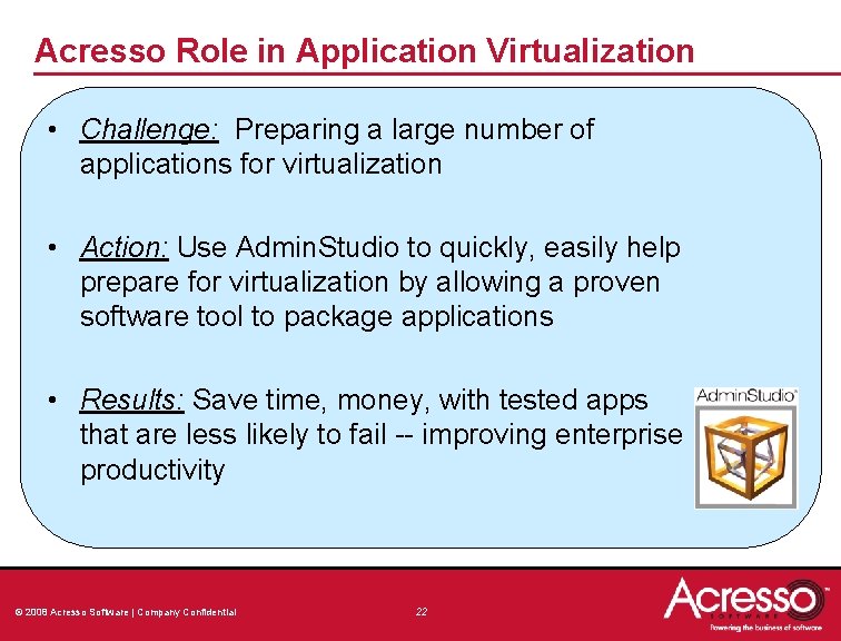 Acresso Role in Application Virtualization • Challenge: Preparing a large number of applications for Acresso Role in Application Virtualization • Challenge: Preparing a large number of applications for