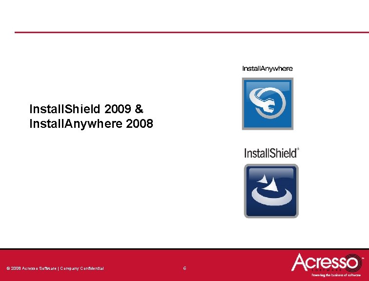Install. Shield 2009 & Install. Anywhere 2008 © 2008 Acresso Software | Company Confidential Install. Shield 2009 & Install. Anywhere 2008 © 2008 Acresso Software | Company Confidential