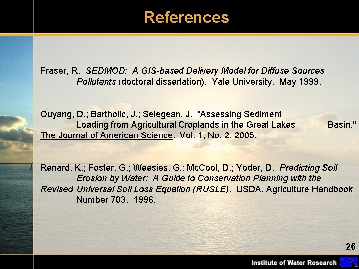 References Fraser, R. SEDMOD: A GIS-based Delivery Model for Diffuse Sources Pollutants (doctoral dissertation).
