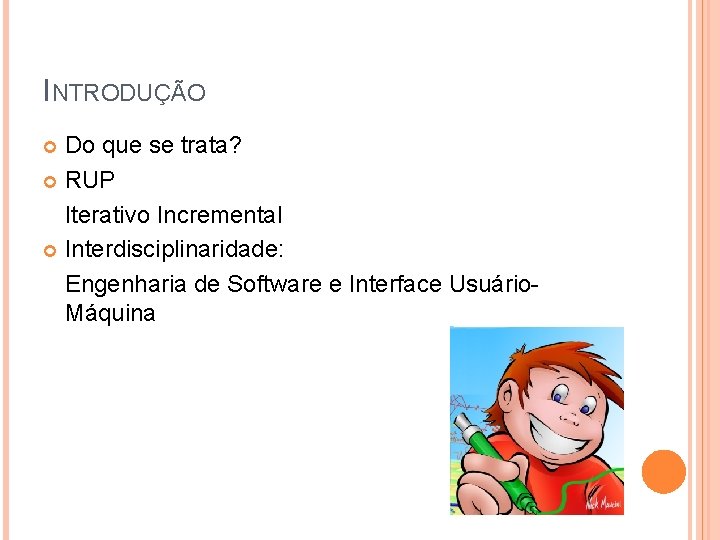 INTRODUÇÃO Do que se trata? RUP Iterativo Incremental Interdisciplinaridade: Engenharia de Software e Interface