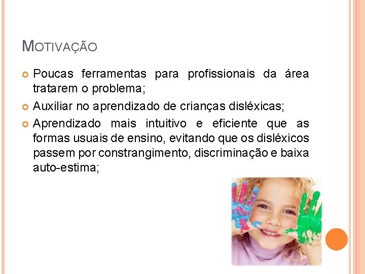 MOTIVAÇÃO Poucas ferramentas para profissionais da área tratarem o problema; Auxiliar no aprendizado de