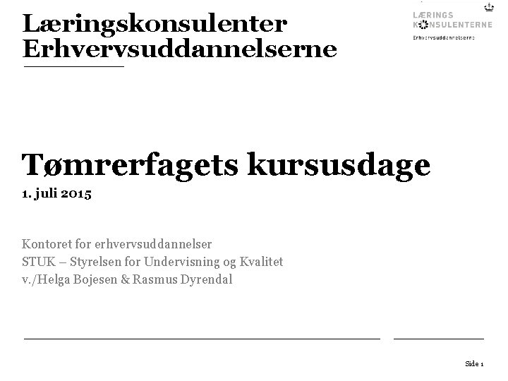 Læringskonsulenter Erhvervsuddannelserne Tømrerfagets kursusdage 1. juli 2015 Kontoret for erhvervsuddannelser STUK – Styrelsen for