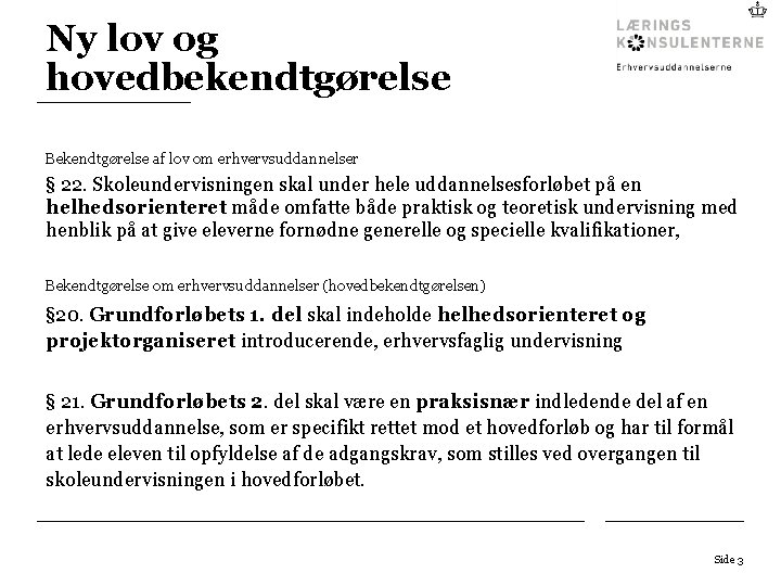 Ny lov og hovedbekendtgørelse Bekendtgørelse af lov om erhvervsuddannelser § 22. Skoleundervisningen skal under