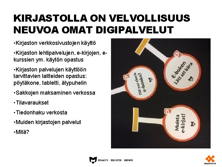 KIRJASTOLLA ON VELVOLLISUUS NEUVOA OMAT DIGIPALVELUT • Kirjaston verkkosivustojen käyttö • Kirjaston lehtipalvelujen, e-kirjojen,