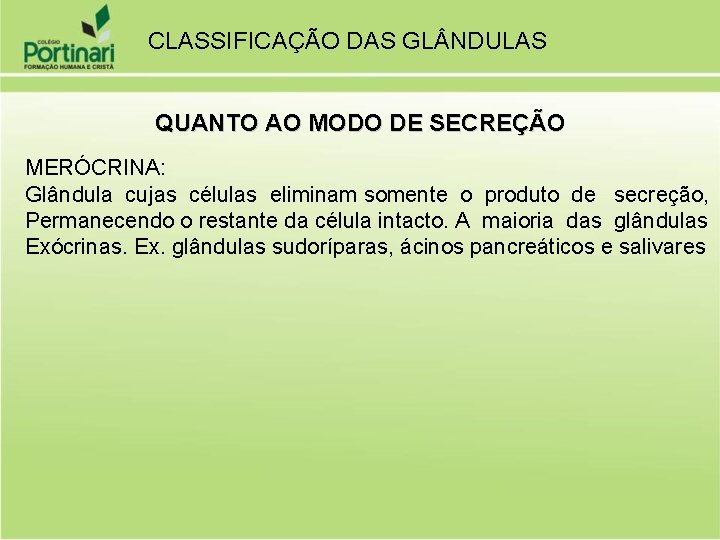 CLASSIFICAÇÃO DAS GL NDULAS QUANTO AO MODO DE SECREÇÃO MERÓCRINA: Glândula cujas células eliminam