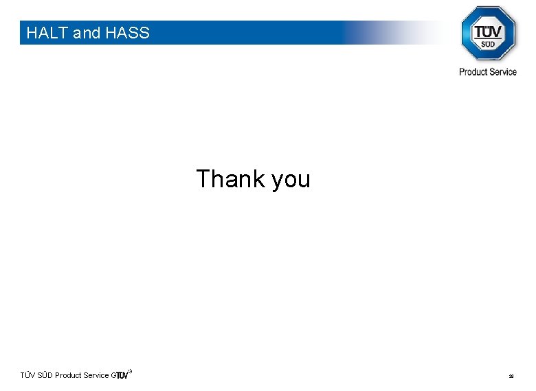 HALT and HASS Thank you TÜV SÜD Product Service Gmb. H 29 