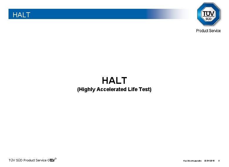 HALT (Highly Accelerated Life Test) TÜV SÜD Product Service Gmb. H Hari Mountogianakis 22.