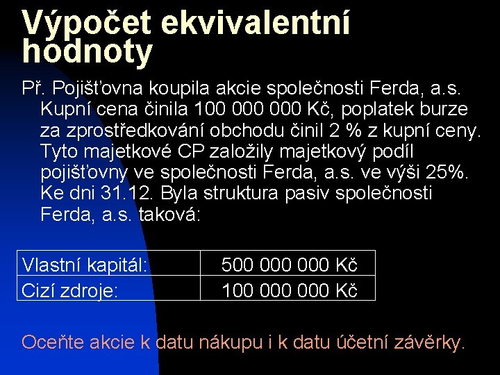 Výpočet ekvivalentní hodnoty Př. Pojišťovna koupila akcie společnosti Ferda, a. s. Kupní cena činila