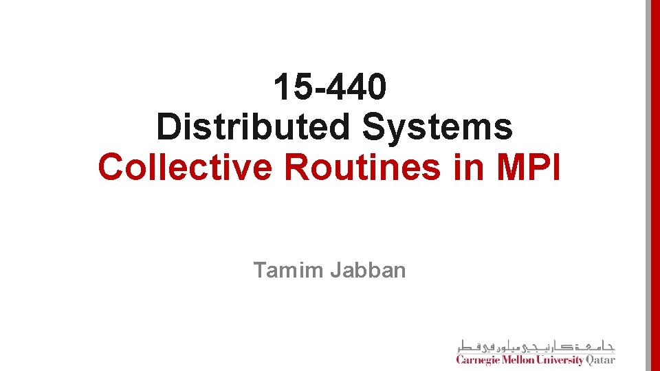 15 -440 Distributed Systems Collective Routines in MPI Tamim Jabban 