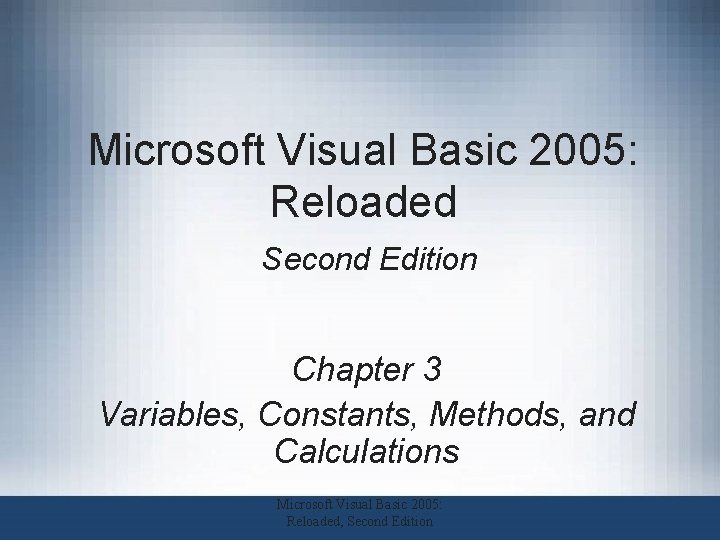 Microsoft Visual Basic 2005: Reloaded Second Edition Chapter 3 Variables, Constants, Methods, and Calculations