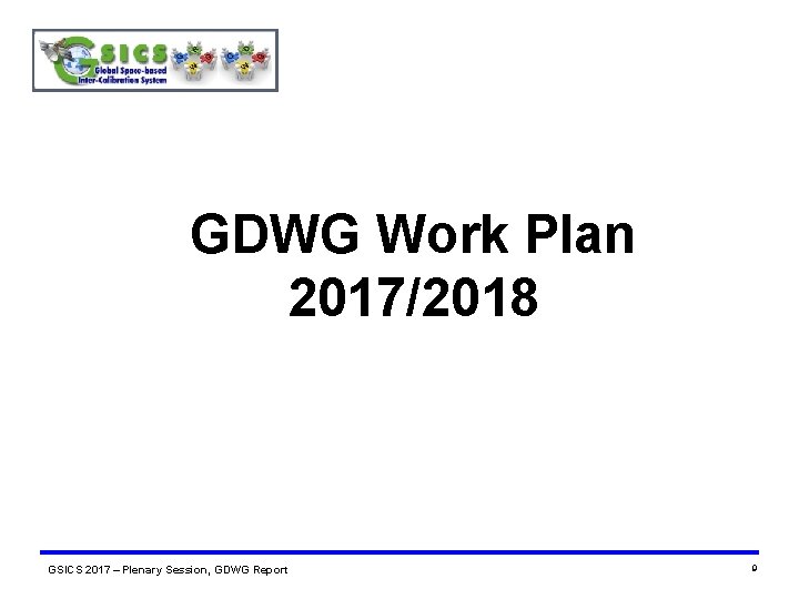 GDWG Work Plan 2017/2018 GSICS 2017 – Plenary Session, GDWG Report 9 