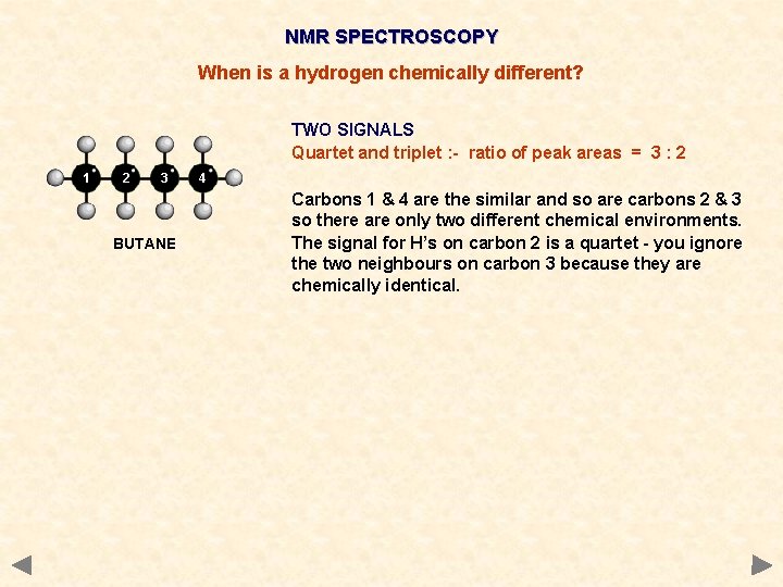 NMR SPECTROSCOPY When is a hydrogen chemically different? TWO SIGNALS Quartet and triplet :