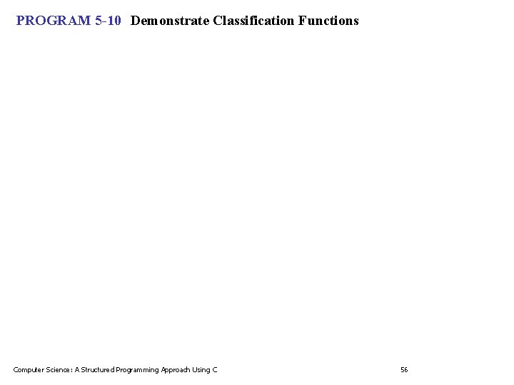 PROGRAM 5 -10 Demonstrate Classification Functions Computer Science: A Structured Programming Approach Using C