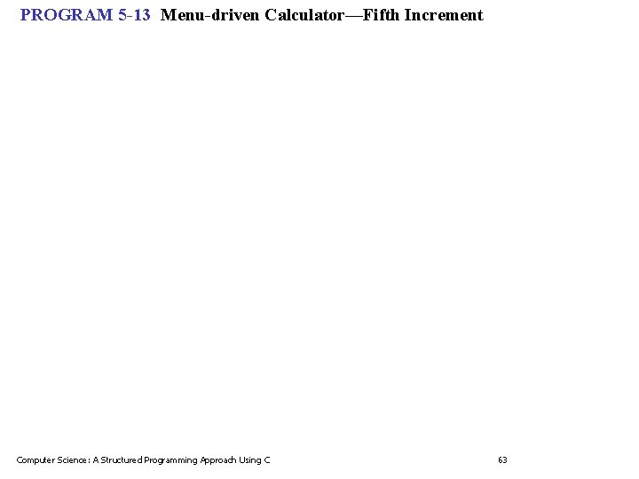 PROGRAM 5 -13 Menu-driven Calculator—Fifth Increment Computer Science: A Structured Programming Approach Using C