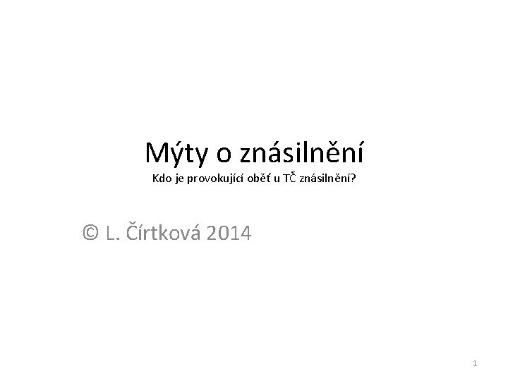 Mýty o znásilnění Kdo je provokující oběť u TČ znásilnění? © L. Čírtková 2014