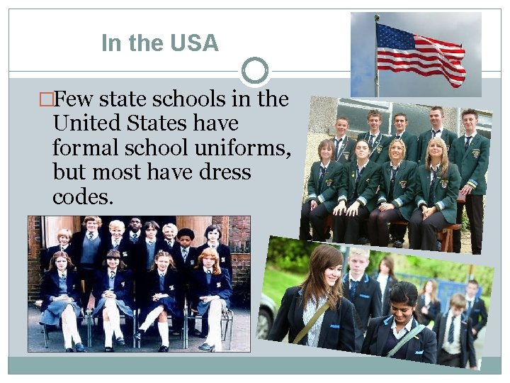 In the USA �Few state schools in the United States have formal school uniforms,