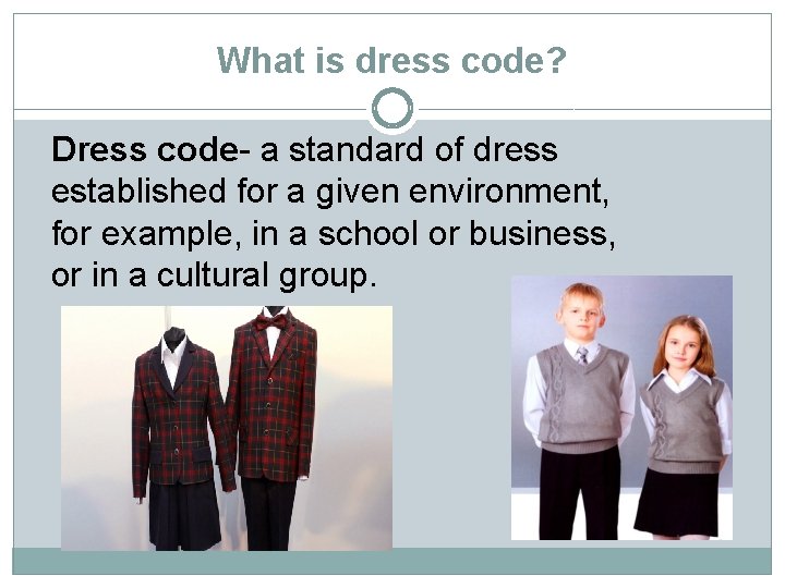 What is dress code? Dress code- a standard of dress established for a given