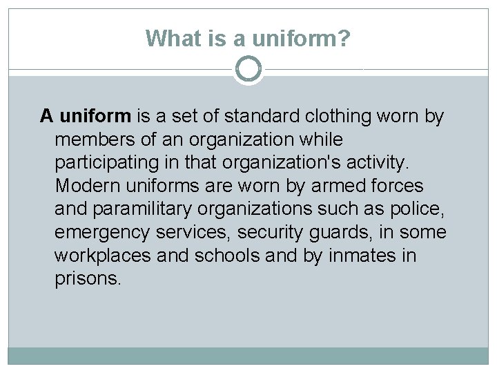 What is a uniform? A uniform is a set of standard clothing worn by