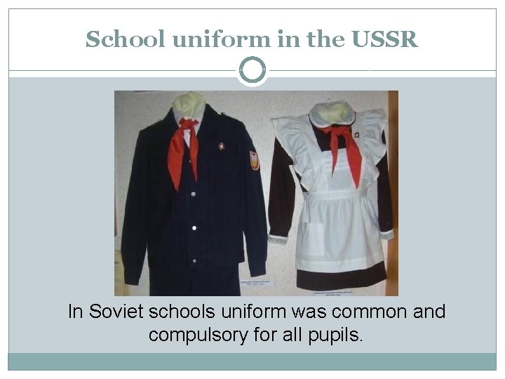 School uniform in the USSR In Soviet schools uniform was common and compulsory for